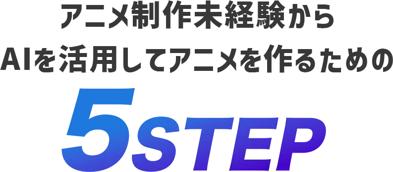 アニメ制作未経験からAIを活用してアニメを作るための５STEP
